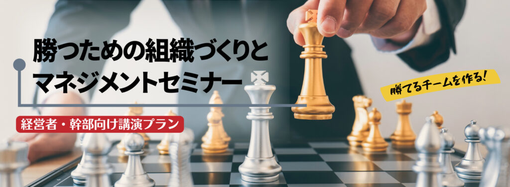 勝つための組織づくりとマネジメントセミナー【経営者・幹部向け講演プラン】